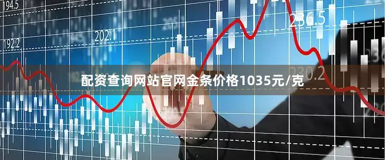 配资查询网站官网金条价格1035元/克