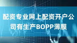 配资专业网上配资开户公司有生产BOPP薄膜
