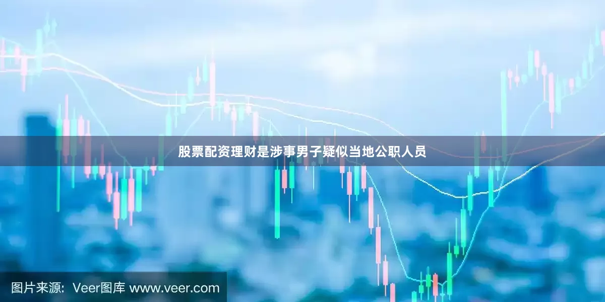 股票配资理财是涉事男子疑似当地公职人员