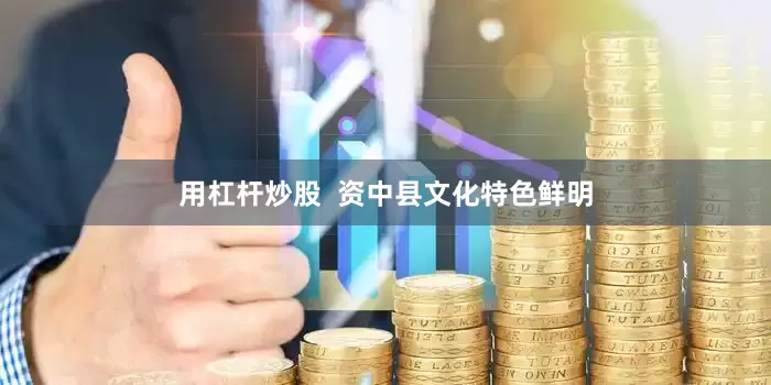 用杠杆炒股  资中县文化特色鲜明