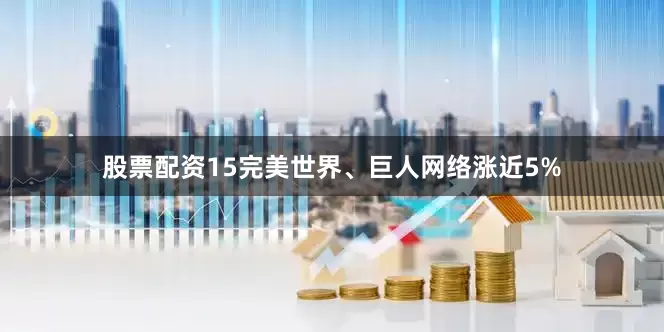 股票配资15完美世界、巨人网络涨近5%