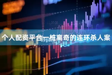 个人配资平台一桩离奇的连环杀人案